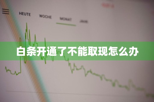 白条开通了不能取现怎么办