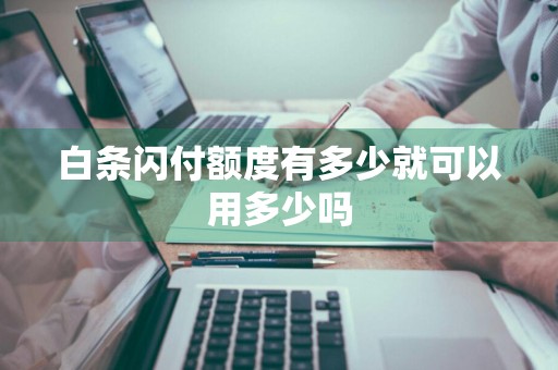 白条闪付额度有多少就可以用多少吗