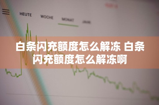 白条闪充额度怎么解冻 白条闪充额度怎么解冻啊