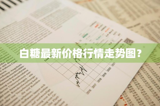 白糖最新价格行情走势图？