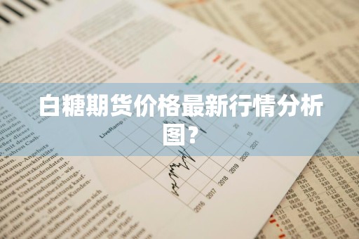 白糖期货价格最新行情分析图？