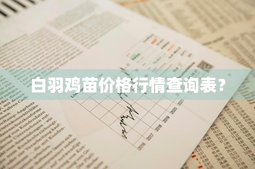 白羽鸡苗价格行情查询表?
