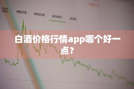 白酒价格行情app哪个好一点？
