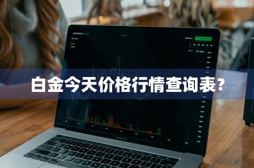 白金今天价格行情查询表？