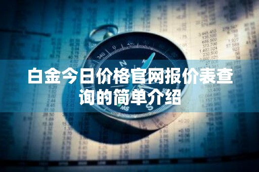 白金今日价格官网报价表查询的简单介绍