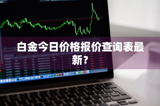 白金今日价格报价查询表最新？