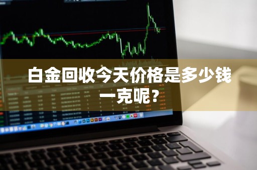 白金回收今天价格是多少钱一克呢？