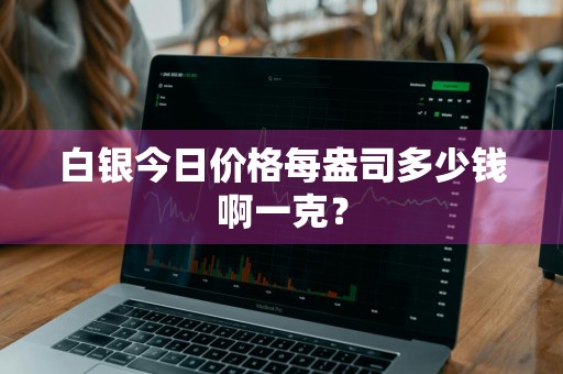 白银今日价格每盎司多少钱啊一克？