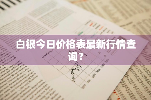 白银今日价格表最新行情查询？
