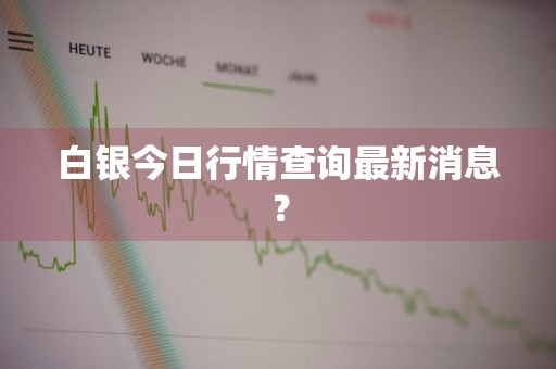白银今日行情查询最新消息？
