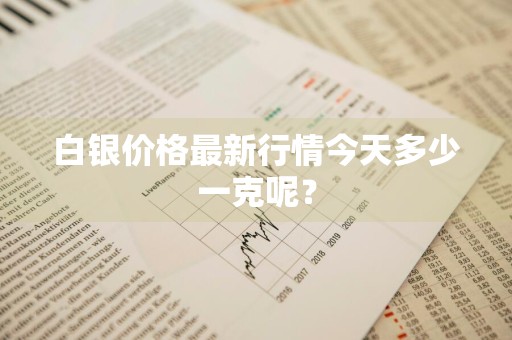 白银价格最新行情今天多少一克呢？