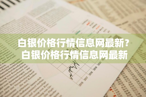 白银价格行情信息网最新？ 白银价格行情信息网最新消息