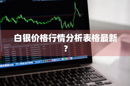 白银价格行情分析表格最新？