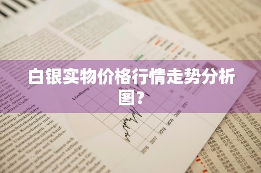白银实物价格行情走势分析图？