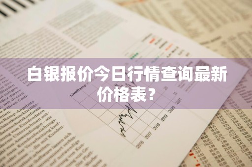 白银报价今日行情查询最新价格表？