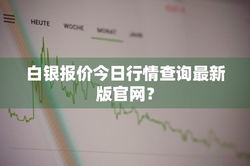 白银报价今日行情查询最新版官网？