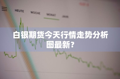 白银期货今天行情走势分析图最新？
