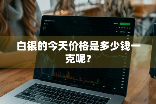 白银的今天价格是多少钱一克呢？