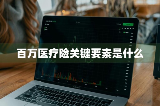 百万医疗险关键要素是什么