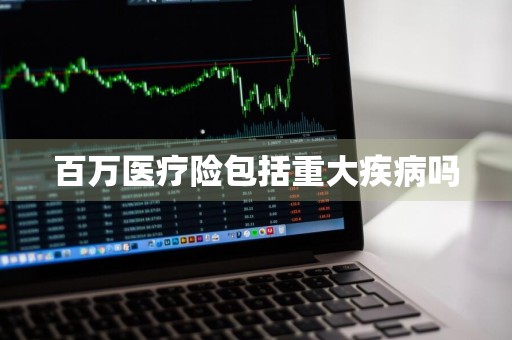 百万医疗险包括重大疾病吗