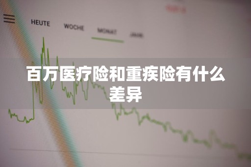 百万医疗险和重疾险有什么差异