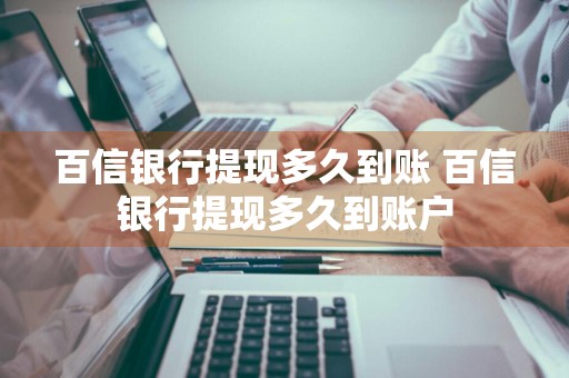 百信银行提现多久到账 百信银行提现多久到账户