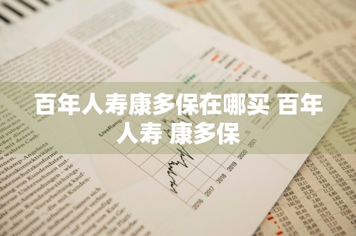 百年人寿康多保在哪买 百年人寿 康多保