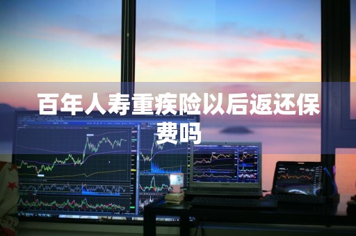 百年人寿重疾险以后返还保费吗