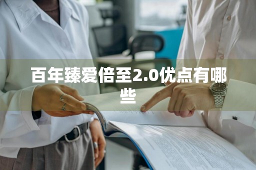 百年臻爱倍至2.0优点有哪些