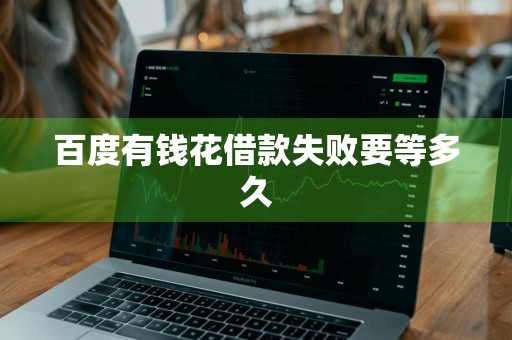 百度有钱花借款失败要等多久