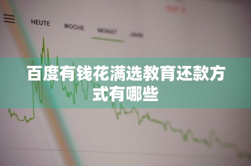百度有钱花满选教育还款方式有哪些