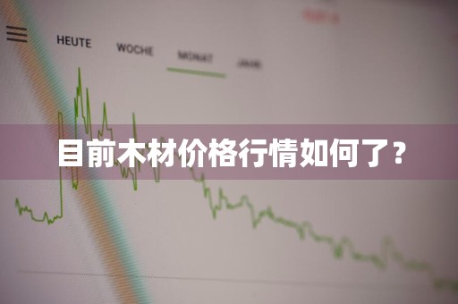 目前木材价格行情如何了？