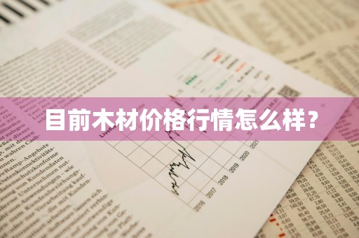 目前木材价格行情怎么样？