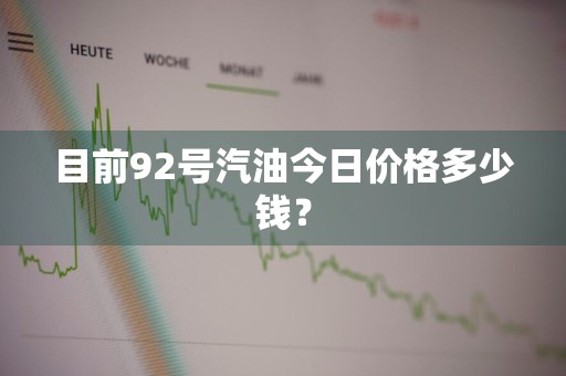 目前92号汽油今日价格多少钱？
