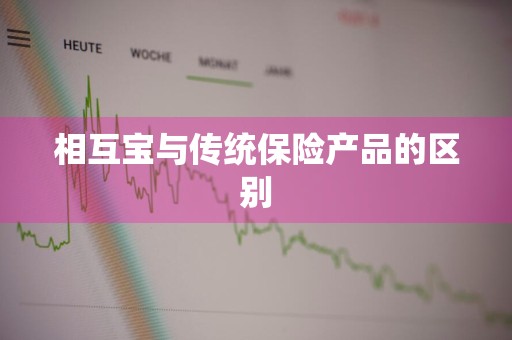相互宝与传统保险产品的区别