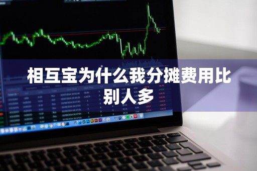 相互宝为什么我分摊费用比别人多
