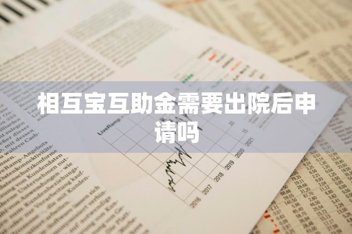 相互宝互助金需要出院后申请吗
