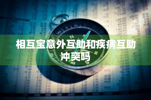 相互宝意外互助和疾病互助冲突吗