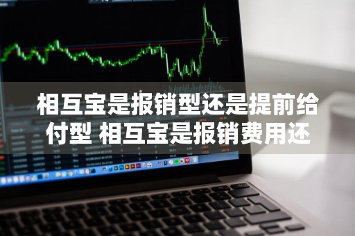 相互宝是报销型还是提前给付型 相互宝是报销费用还是直接赔30万