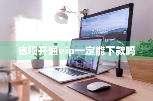 省呗开通vip一定能下款吗
