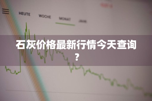 石灰价格最新行情今天查询？