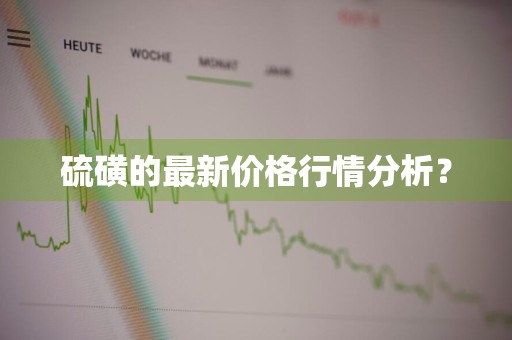 硫磺的最新价格行情分析？
