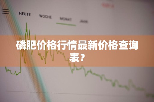 磷肥价格行情最新价格查询表？