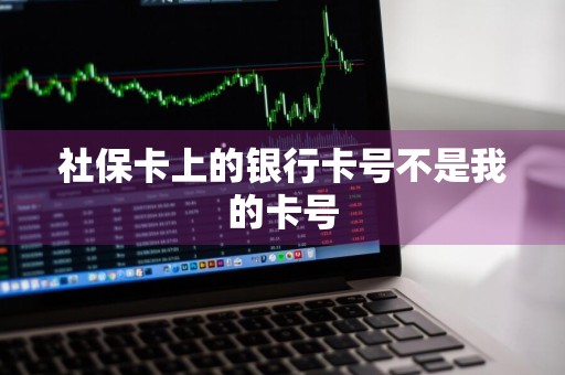社保卡上的银行卡号不是我的卡号