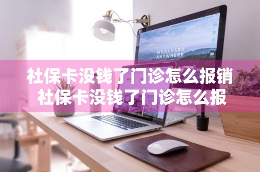社保卡没钱了门诊怎么报销 社保卡没钱了门诊怎么报销的