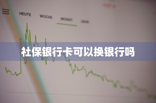 社保银行卡可以换银行吗