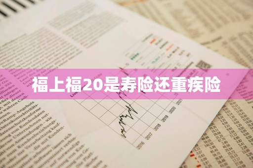 福上福20是寿险还重疾险