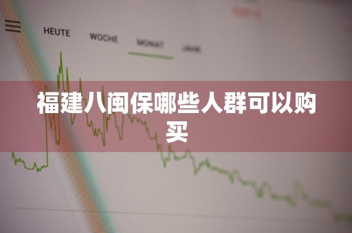 福建八闽保哪些人群可以购买