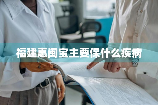 福建惠闽宝主要保什么疾病