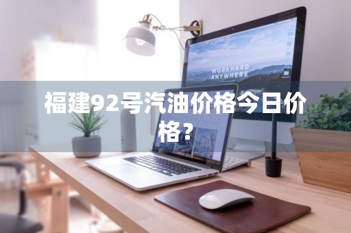福建92号汽油价格今日价格？
